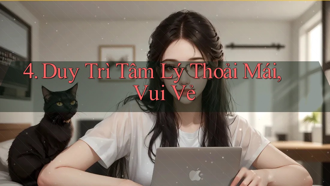 4. Duy Trì Tâm Lý Thoải Mái, Vui Vẻ