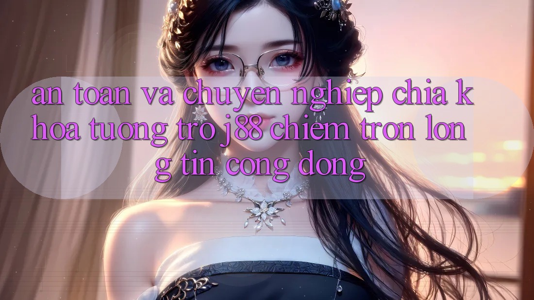 An Toàn Và Chuyên nghiệp: Chìa Khóa Tương trợ j88 Chiếm Trọn Lòng Tin Cộng Đồng