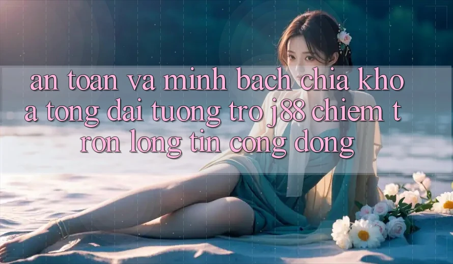 An Toàn Và Minh Bạch: Chìa Khóa Tổng đài tương trợ j88 Chiếm Trọn Lòng Tin Cộng Đồng