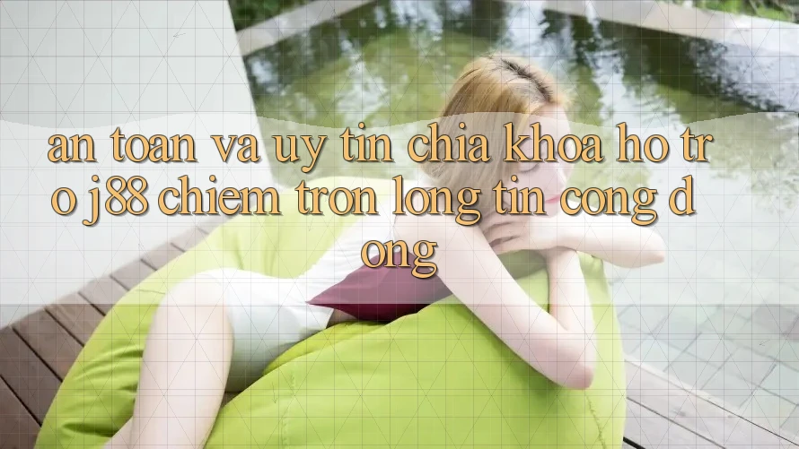 An Toàn Và Uy tín: Chìa Khóa Hỗ trợ j88 Chiếm Trọn Lòng Tin Cộng Đồng
