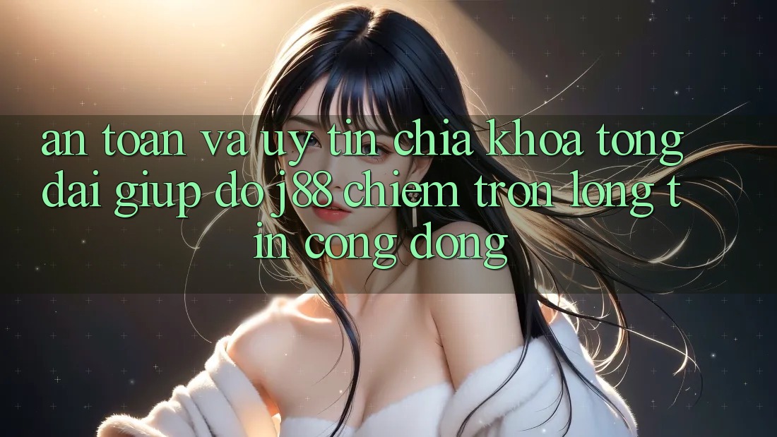 An Toàn Và Uy tín: Chìa Khóa Tổng đài giúp đỡ j88 Chiếm Trọn Lòng Tin Cộng Đồng An Toàn Và Uy tín: Chìa Khóa Tổng đài giúp đỡ j88 Chiếm Trọn Lòng Tin Cộng Đồng