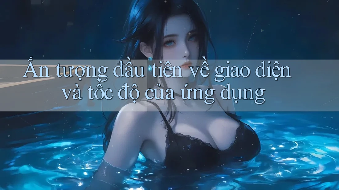 Ấn tượng đầu tiên về giao diện và tốc độ của ứng dụng