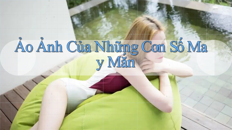 Ảo Ảnh Của Những Con Số May Mắn