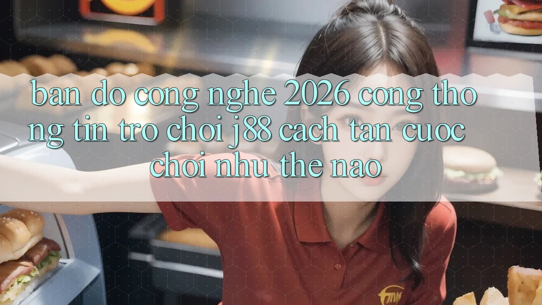Bản Đồ Công Nghệ 2026: Cổng thông tin Trò chơi j88 Cách tân Cuộc Chơi Như Thế Nào?