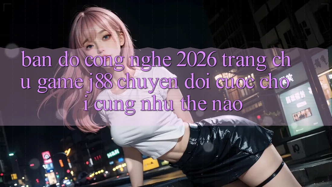 Bản Đồ Công Nghệ 2026: Trang chủ Game j88 Chuyển đổi Cuộc Chơi Cũng như Thế Nào?
