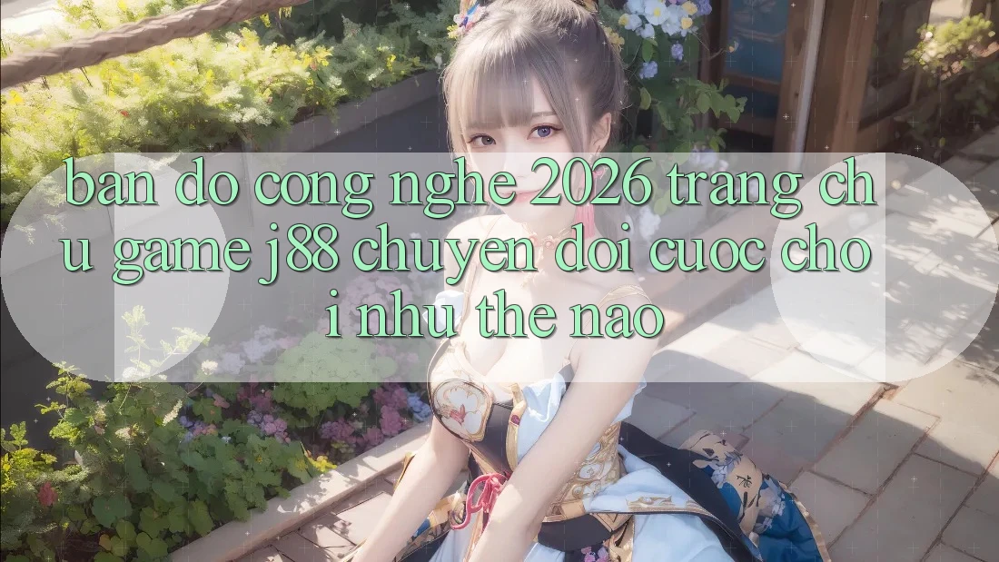 Bản Đồ Công Nghệ 2026: Trang chủ Game j88 Chuyển đổi Cuộc Chơi Như Thế Nào?