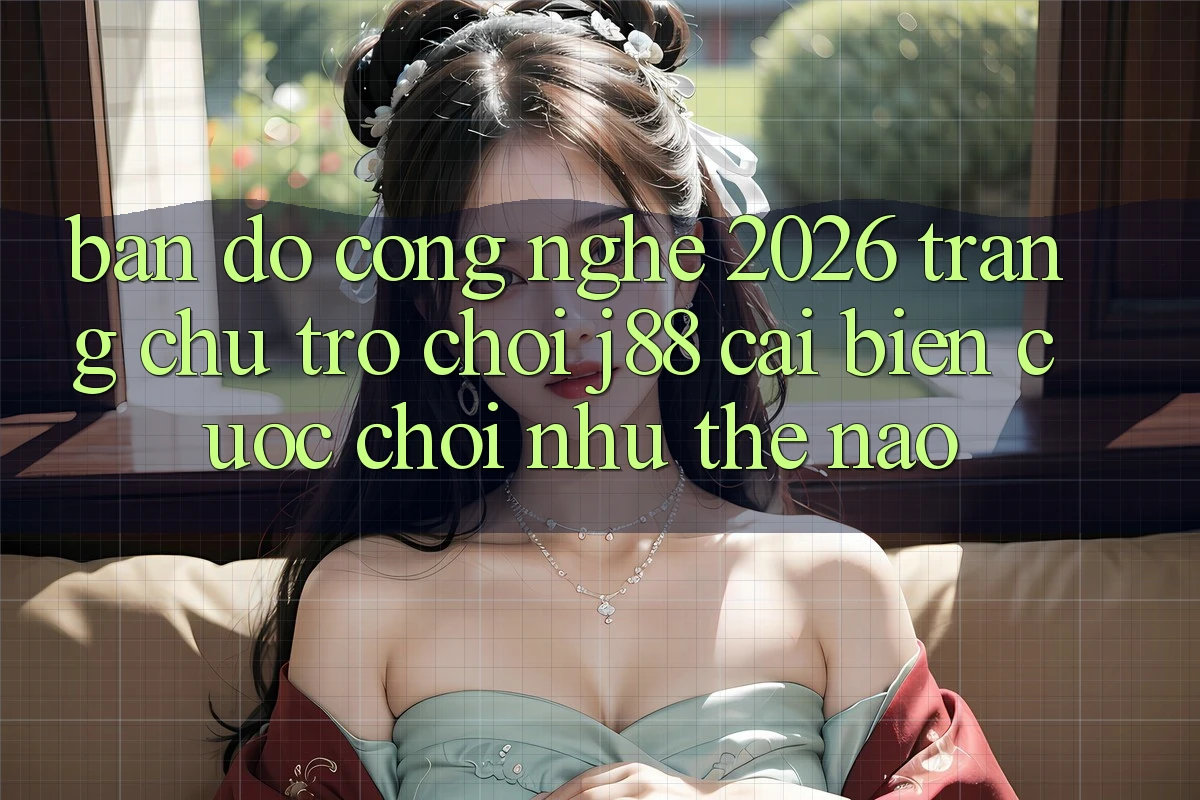 Bản Đồ Công Nghệ 2026: Trang chủ Trò chơi j88 Cải biến Cuộc Chơi Như Thế Nào?