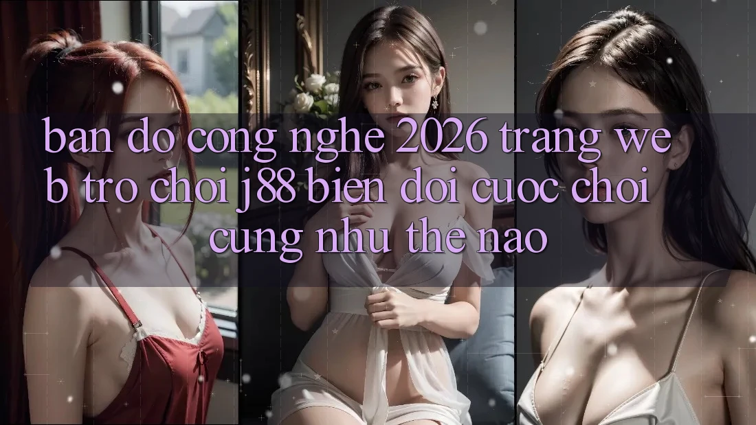 Bản Đồ Công Nghệ 2026: Trang web Trò chơi j88 Biến đổi Cuộc Chơi Cũng như Thế Nào?