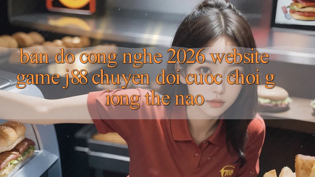 Bản Đồ Công Nghệ 2026: Website Game j88 Chuyển đổi Cuộc Chơi Giống Thế Nào? Bản Đồ Công Nghệ 2026: Website Game j88 Chuyển đổi Cuộc Chơi Giống Thế Nào?