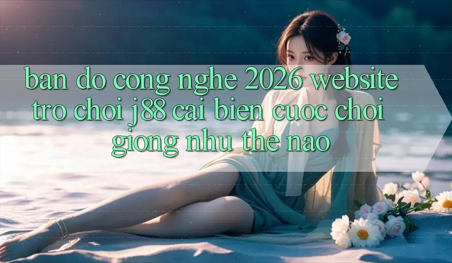 Bản Đồ Công Nghệ 2026: Website Trò chơi j88 Cải biến Cuộc Chơi Giống như Thế Nào?