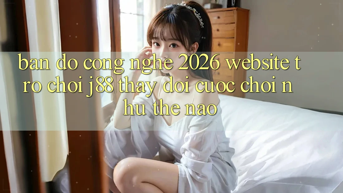 Bản Đồ Công Nghệ 2026: Website Trò chơi j88 Thay Đổi Cuộc Chơi Như Thế Nào?