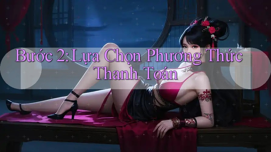 Bước 2: Lựa Chọn Phương Thức Thanh Toán