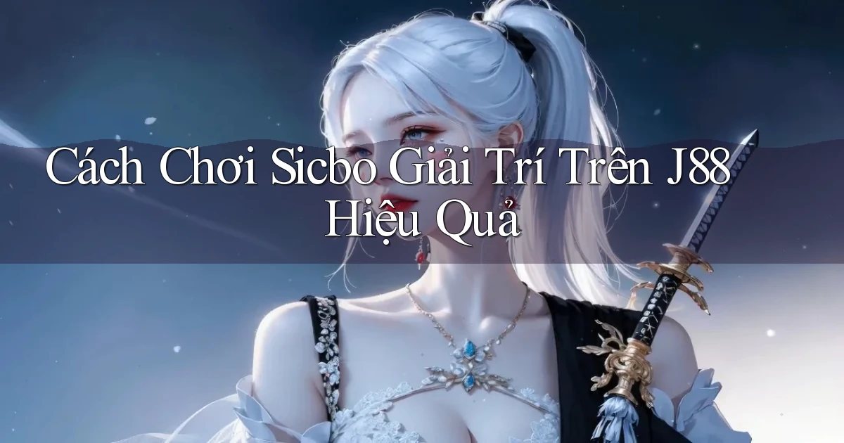 cách chơi sicbo giải trí trên j88 hiệu quả