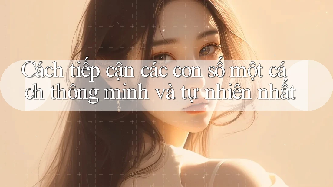 Cách tiếp cận các con số một cách thông minh và tự nhiên nhất Cách tiếp cận các con số một cách thông minh và tự nhiên nhất