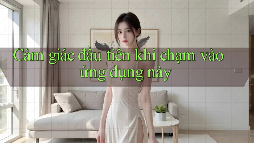 Cảm giác đầu tiên khi chạm vào ứng dụng này