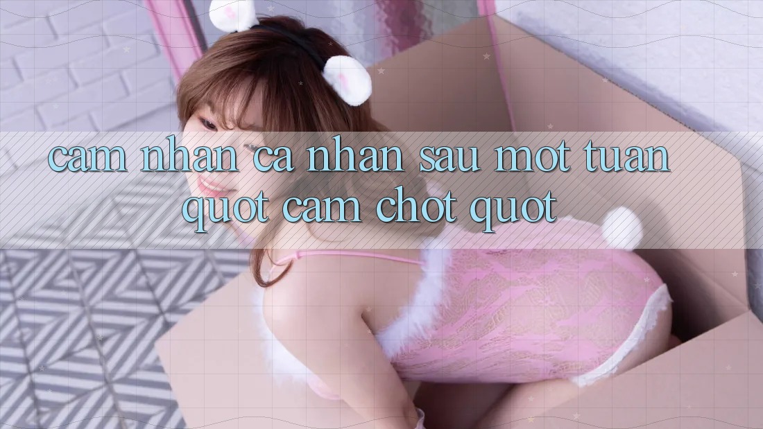Cảm nhận cá nhân sau một tuần " cắm chốt" Cảm nhận cá nhân sau một tuần " cắm chốt"