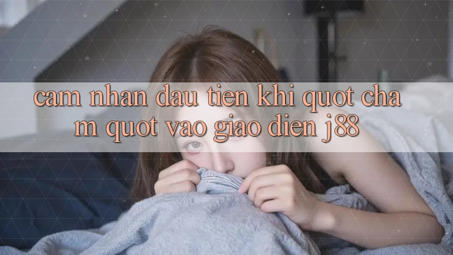 Cảm nhận đầu tiên khi " chạm" vào giao diện J88