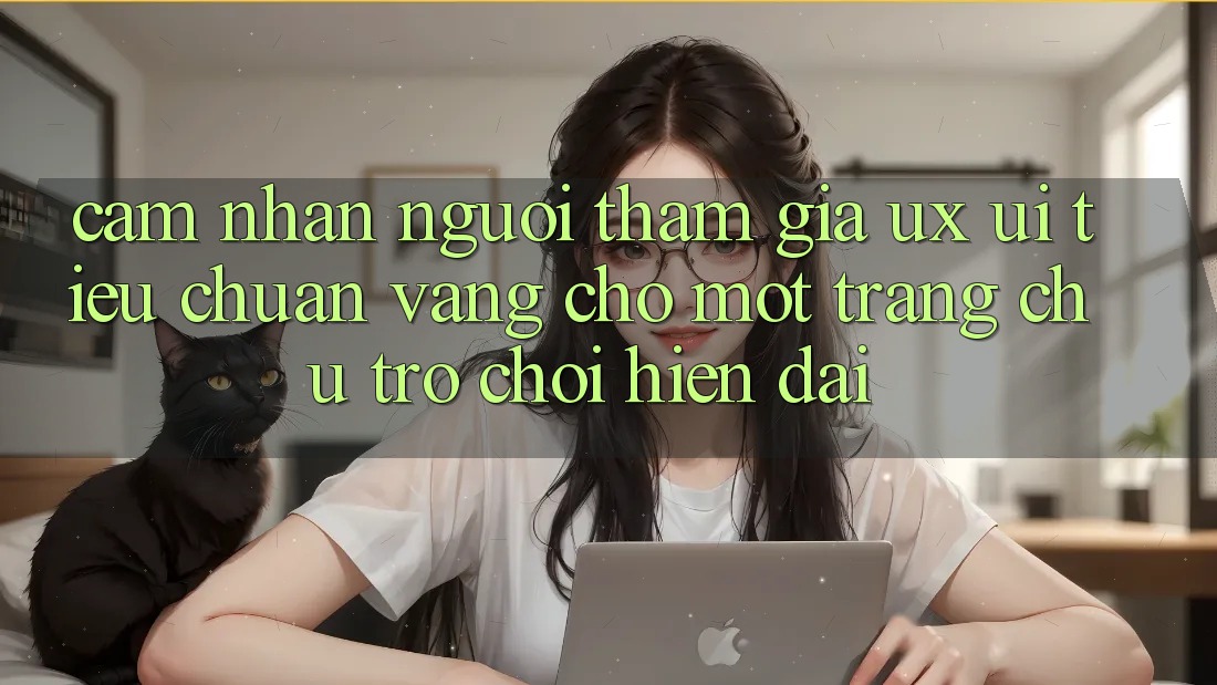 Cảm nhận Người tham gia (UX/UI) – Tiêu Chuẩn Vàng Cho Một Trang chủ Trò chơi Hiện Đại