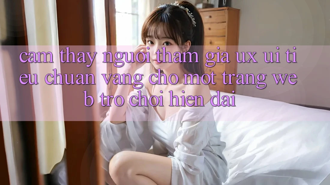 Cảm thấy Người tham gia (UX/UI) – Tiêu Chuẩn Vàng Cho Một Trang web Trò chơi Hiện Đại