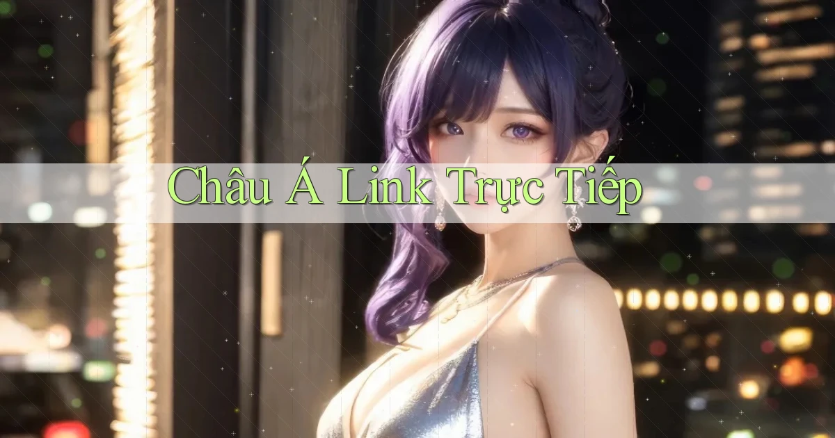 Châu Á Link trực tiếp