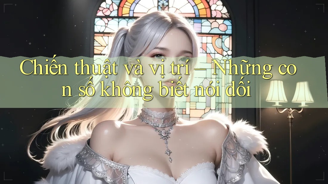 Chiến thuật và vị trí – Những con số không biết nói dối