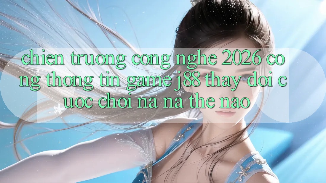 Chiến trường Công Nghệ 2026: Cổng thông tin Game j88 Thay Đổi Cuộc Chơi Na ná Thế Nào?