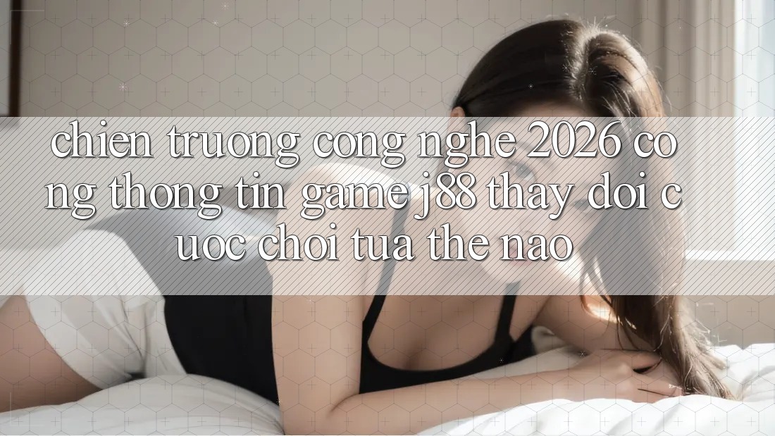 Chiến trường Công Nghệ 2026: Cổng thông tin Game j88 Thay đổi Cuộc Chơi Tựa Thế Nào?