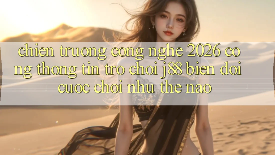 Chiến trường Công Nghệ 2026: Cổng thông tin Trò chơi j88 Biến đổi Cuộc Chơi Như Thế Nào?