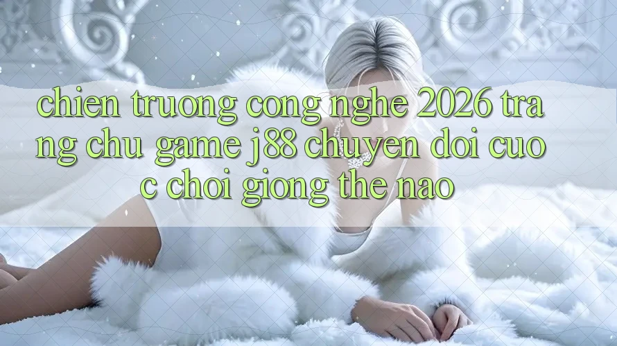Chiến trường Công Nghệ 2026: Trang chủ Game j88 Chuyển đổi Cuộc Chơi Giống Thế Nào?