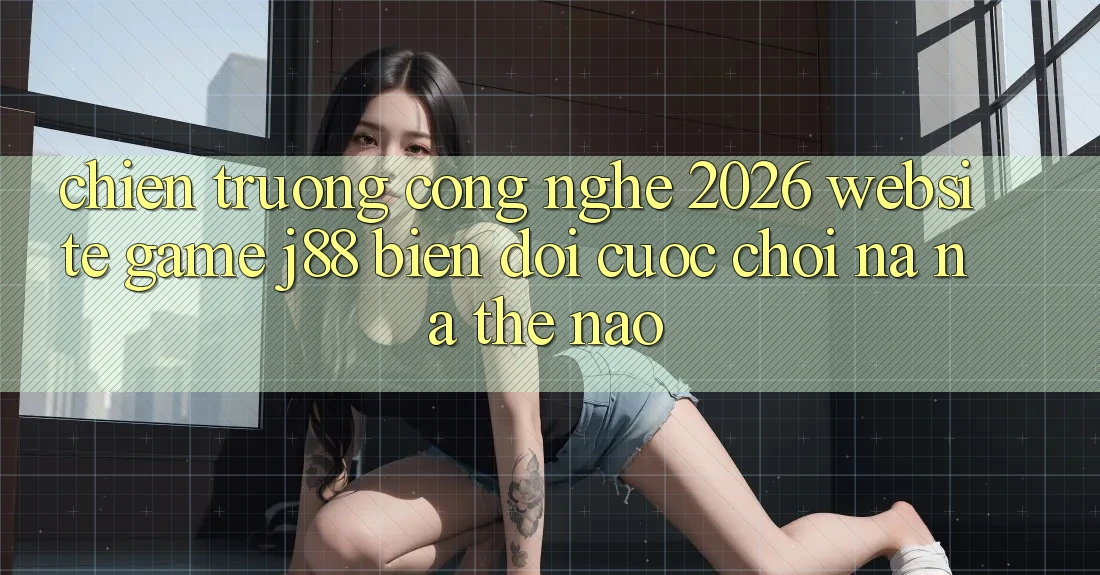 Chiến trường Công Nghệ 2026: Website Game j88 Biến đổi Cuộc Chơi Na ná Thế Nào?