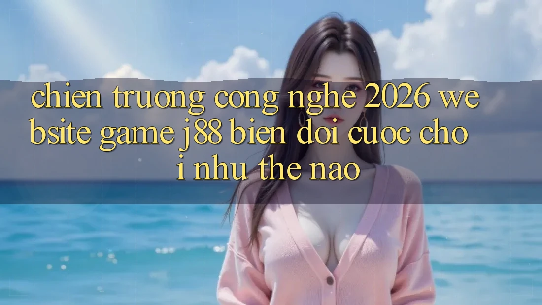 Chiến trường Công Nghệ 2026: Website Game j88 Biến đổi Cuộc Chơi Như Thế Nào?