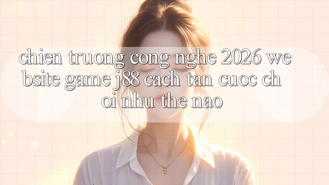 Chiến trường Công Nghệ 2026: Website Game j88 Cách tân Cuộc Chơi Như Thế Nào?
