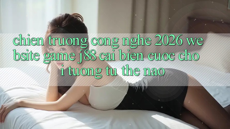 Chiến trường Công Nghệ 2026: Website Game j88 Cải biến Cuộc Chơi Tương tự Thế Nào?