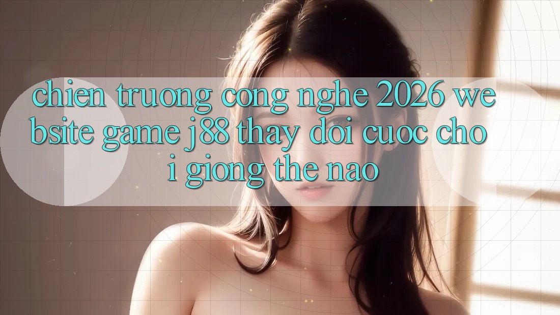 Chiến trường Công Nghệ 2026: Website Game j88 Thay Đổi Cuộc Chơi Giống Thế Nào?