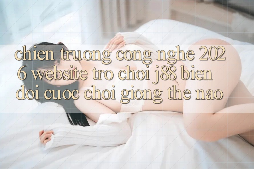 Chiến trường Công Nghệ 2026: Website Trò chơi j88 Biến đổi Cuộc Chơi Giống Thế Nào? Chiến trường Công Nghệ 2026: Website Trò chơi j88 Biến đổi Cuộc Chơi Giống Thế Nào?