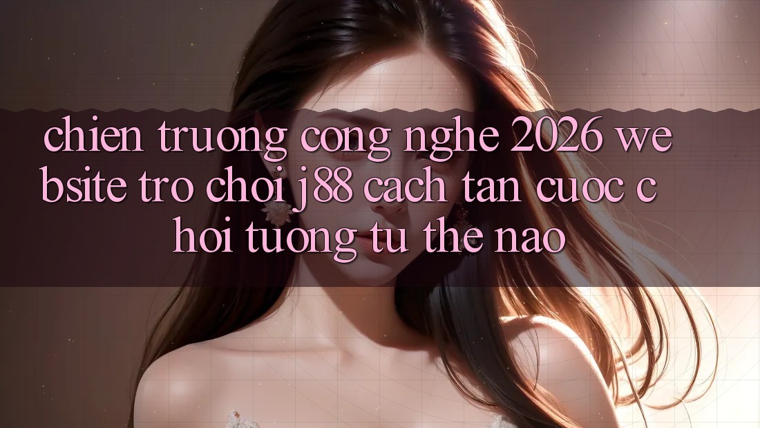 Chiến trường Công Nghệ 2026: Website Trò chơi j88 Cách tân Cuộc Chơi Tương tự Thế Nào?