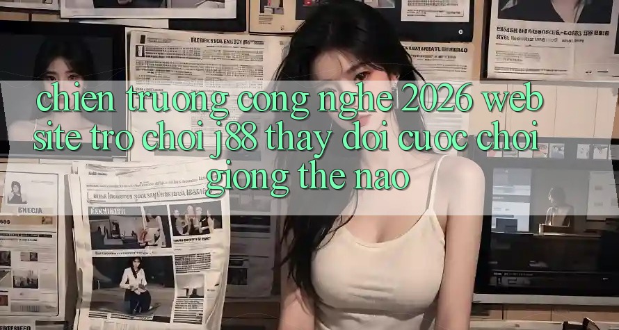 Chiến trường Công Nghệ 2026: Website Trò chơi j88 Thay Đổi Cuộc Chơi Giống Thế Nào?