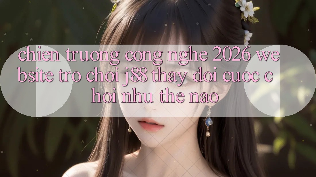 Chiến trường Công Nghệ 2026: Website Trò chơi j88 Thay Đổi Cuộc Chơi Như Thế Nào? Chiến trường Công Nghệ 2026: Website Trò chơi j88 Thay Đổi Cuộc Chơi Như Thế Nào?