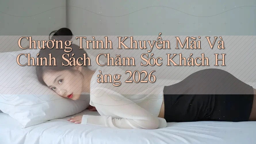 Chương Trình Khuyến Mãi Và Chính Sách Chăm Sóc Khách Hàng 2026