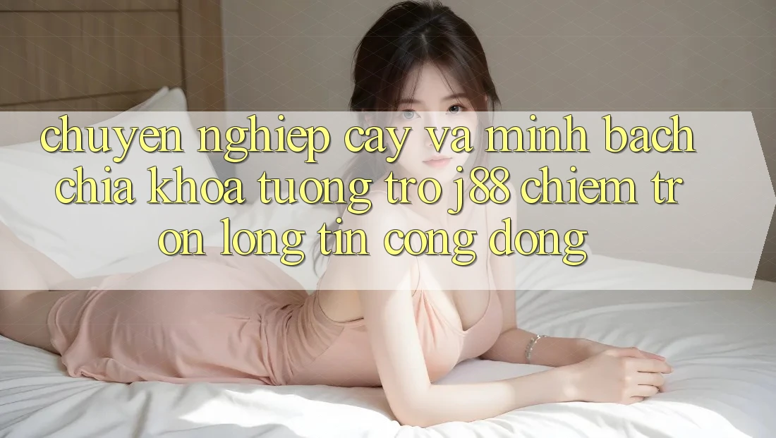 Chuyên nghiệp cậy Và Minh Bạch: Chìa Khóa Tương trợ j88 Chiếm Trọn Lòng Tin Cộng Đồng