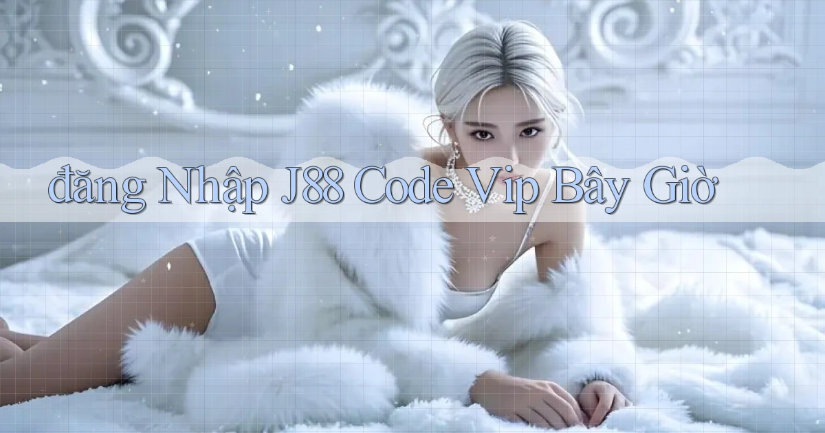 đăng nhập j88 code vip bây giờ