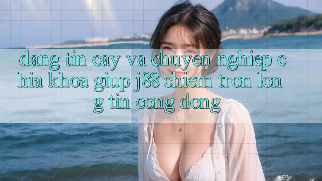 Đáng tin cậy Và Chuyên nghiệp: Chìa Khóa Giúp j88 Chiếm Trọn Lòng Tin Cộng Đồng Đáng tin cậy Và Chuyên nghiệp: Chìa Khóa Giúp j88 Chiếm Trọn Lòng Tin Cộng Đồng