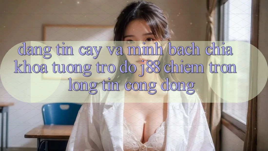 Đáng tin cậy Và Minh Bạch: Chìa Khóa Tương trợ đỡ j88 Chiếm Trọn Lòng Tin Cộng Đồng Đáng tin cậy Và Minh Bạch: Chìa Khóa Tương trợ đỡ j88 Chiếm Trọn Lòng Tin Cộng Đồng