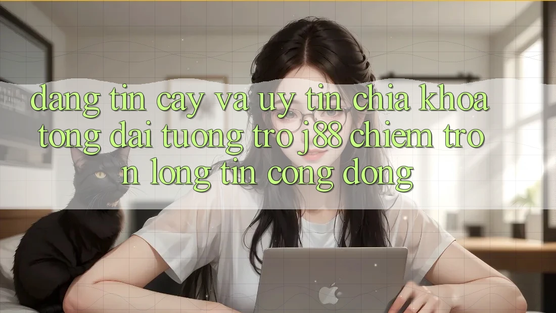 Đáng tin cậy Và Uy tín: Chìa Khóa Tổng đài tương trợ j88 Chiếm Trọn Lòng Tin Cộng Đồng Đáng tin cậy Và Uy tín: Chìa Khóa Tổng đài tương trợ j88 Chiếm Trọn Lòng Tin Cộng Đồng