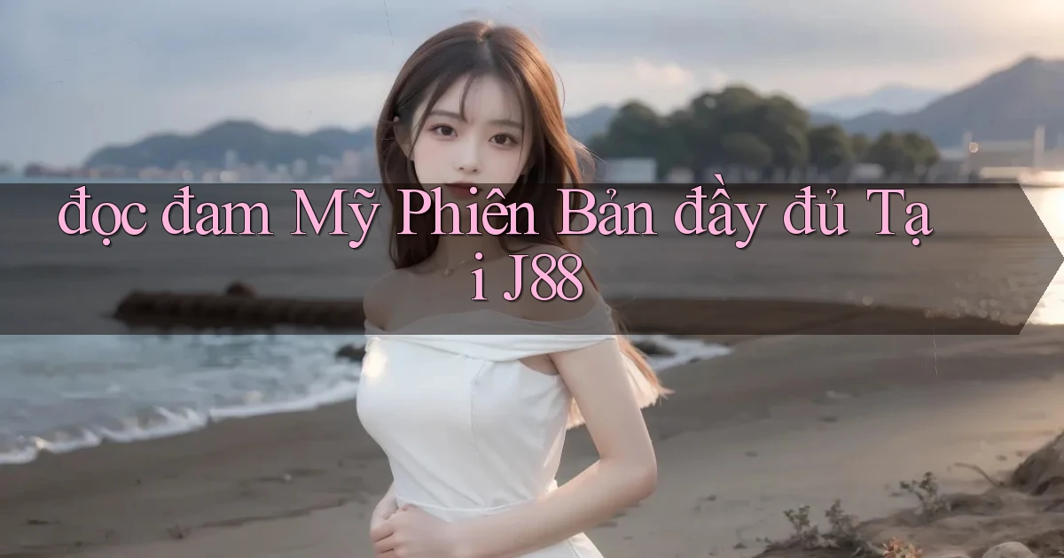 đọc đam mỹ phiên bản đầy đủ tại j88