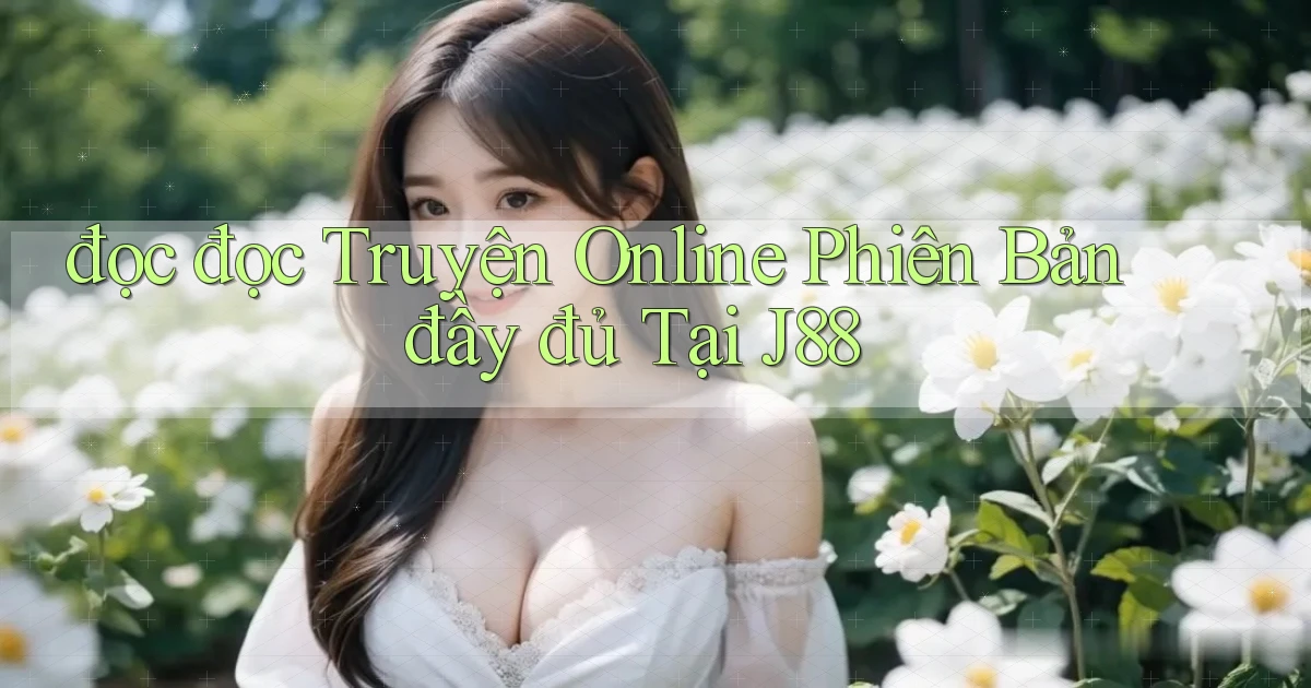 đọc đọc truyện online phiên bản đầy đủ tại j88