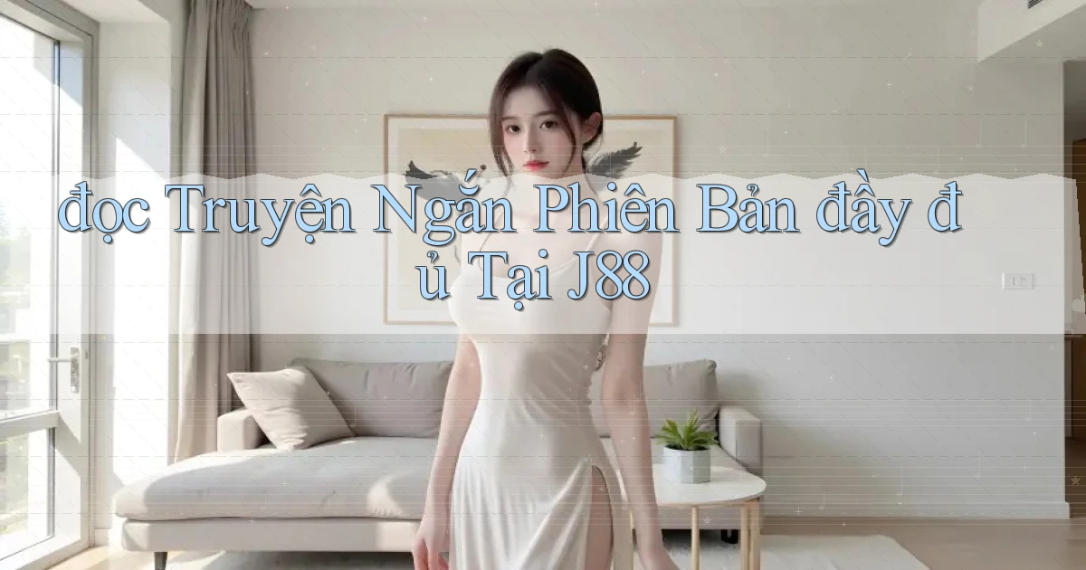 đọc truyện ngắn phiên bản đầy đủ tại j88