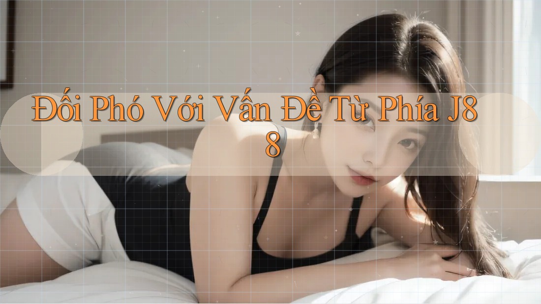 Đối Phó Với Vấn Đề Từ Phía J88
