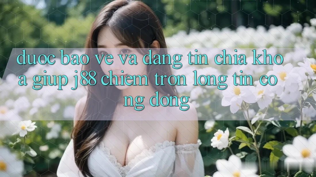 Được bảo vệ Và Đáng tin: Chìa Khóa Giúp j88 Chiếm Trọn Lòng Tin Cộng Đồng Được bảo vệ Và Đáng tin: Chìa Khóa Giúp j88 Chiếm Trọn Lòng Tin Cộng Đồng