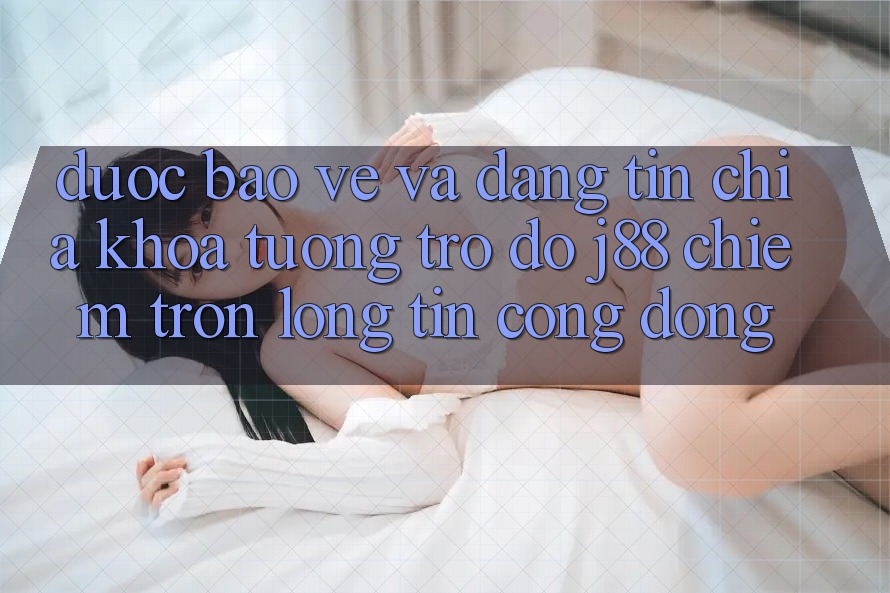 Được bảo vệ Và Đáng tin: Chìa Khóa Tương trợ đỡ j88 Chiếm Trọn Lòng Tin Cộng Đồng Được bảo vệ Và Đáng tin: Chìa Khóa Tương trợ đỡ j88 Chiếm Trọn Lòng Tin Cộng Đồng